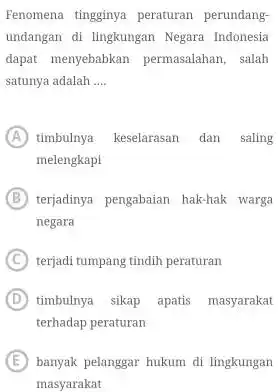 Fenomena tingginya peraturan perundang- undangan di lingkungan Negara Indonesia dapat menyebabkan permasalahan salah satunya adalah __ A timbulnya keselarasan dan saling melengkapi B terjadinya