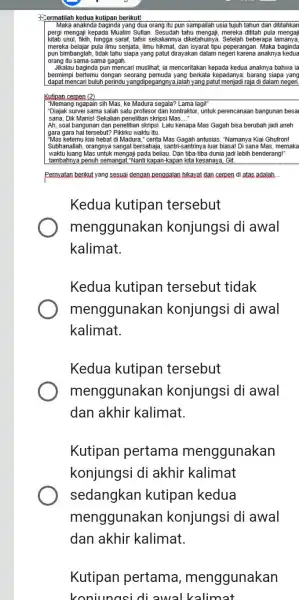 Fermatilah kedua kutipan berikut! Maka anaknda baginda yang dua orang itu pun sampailah usia tujuh tahun dan dititahkan pergi mengaji kepada Mualim Sufian mereka