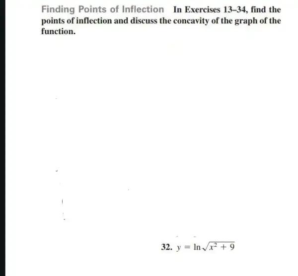 Finding Points of Inflection In Exercises 13-34 , find the points of inflection and discuss the concavity of the graph of the function. 32