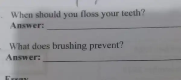 When should you floss your teeth? Answer: __ . What does brushin g prevent? Answer: __ Fssaw