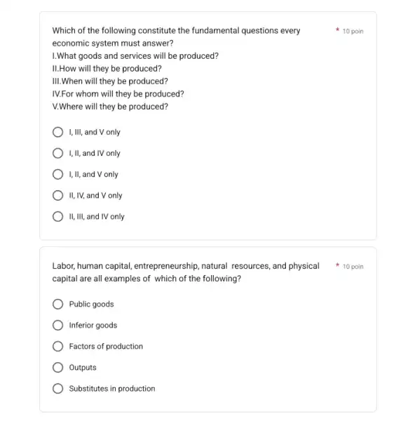 Which of the following constitute the fundamental questions every economic system must answer? 1.What goods and services will be produced? II.How will they be