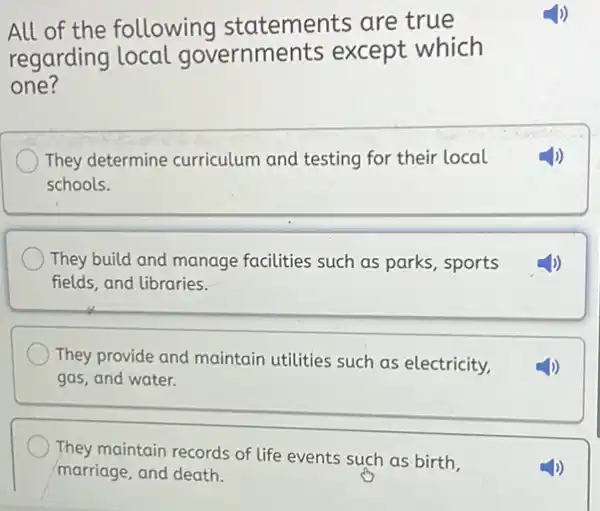 All of the following statements are true regarding local governments except which one? They determine curriculum and testing for their local schools. They build