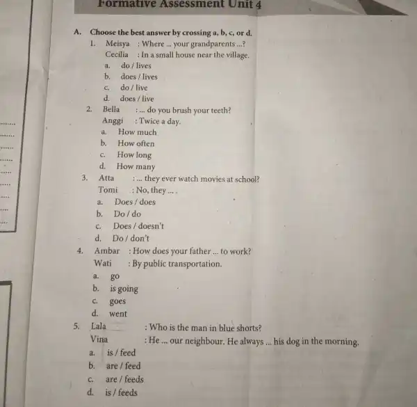 Formative Assessment Unit 4 A. Choose the best answer by crossing a , b, c, or d. 1.Meisya : Where __ your grandparents __