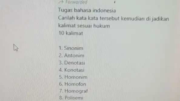 - Forwarded Tugas bahasa indonesia Carilah kata kata tersebut kemudian di jadikan kalimat sesuai hukum 10 kalimat 1. Sinonim 2. Antonim 3. Denotasi 4.