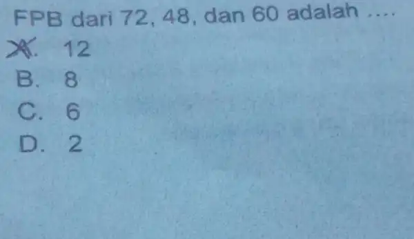 FPB dari 72,48. dan 60 adalah __ 2 B. 8 C. 6 D. 2