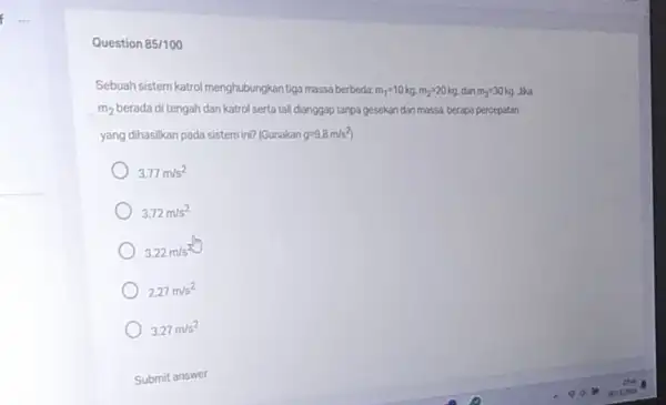 f Question 85/100 Sebuah sistem katrol menghubungkan tiga massa berbeda m_(1)=10kg,m_(2)=20kg. dan m_(3)=30kg Jka m_(2) berada di tengah dan katrol serta tali dianggap tanpa