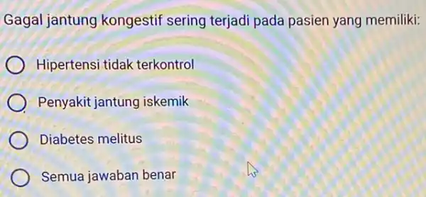 Gagal jantung kongestif sering terjadi pada pasien yang memiliki: Hipertensi tidak terkontrol Penyakit jantung iskemik Diabetes melitus Semua jawaban benar