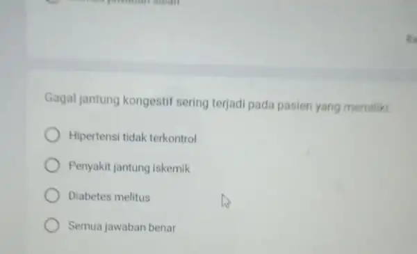 Gagal jantung kongestif sering terjadi pada pasien yang memiliki Hipertensi tidak terkontrol Penyakit jantung iskemik Diabetes melitus Semua jawaban benar