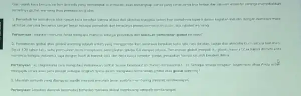 Gai rumah kara berupa di atmosfer, akan meranglar panas yang seharusnya bisa keluar dari lapsisan armosfer sehinga menyebabkin terjadinya giobal warming atas pemanasan glebal