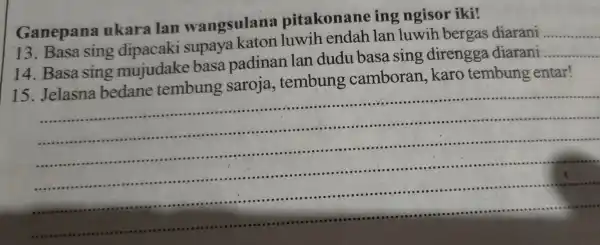 Ganepana ukara Ian wangsulana pitakonane ing ngisor iki! Basa sing dipacaki supaya luwih endah lan luwih bergas diarani __ 14 . Basa sing mujudake