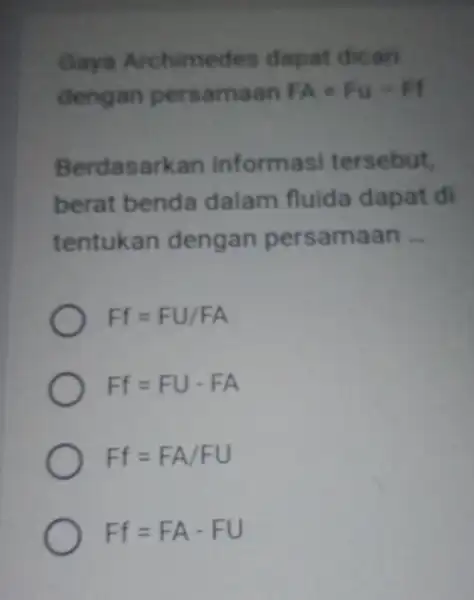 Gaya Archimed les dapat dicari dengan persamaan FA=Fu-Ff Berd sarkan informasi tersebut, berat benda dalam fluida dapat di tentukan dengan persamaan __ Ff=FU/FA Ff=FU-FA