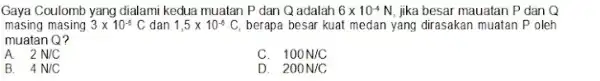 Gaya Coulomb yang dialami kedua muatan P dan Q adalah 6times 10^-4N jika besar mauatan P dan Q masing masing 3times 10^-6C dan 1,5times