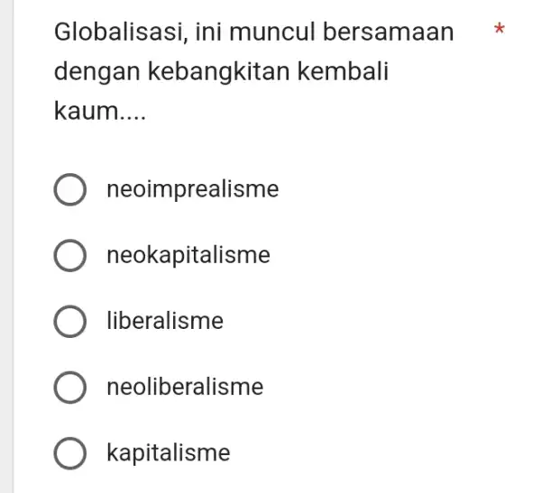 Globalisasi, ini muncul bersa maan * dengan kebangkitan kembali kaum __ neoimprealisme neokapitalisme liberalisme neoliberalisme kapitalisme