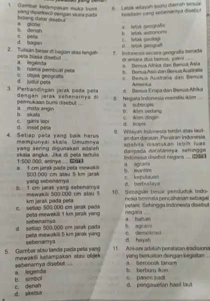 a. globe __ b. denah c. peta d. bagan 2. Tulisan besar di bagian atas tengah peta biasa disebut __ a. legenda b. nama