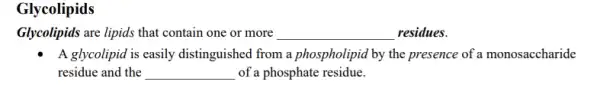 Glycolipids Glycolipids are lipids that contain one or more __ residues. A glycolipid is easily distinguished from a phospholipid by the presence of a