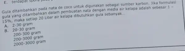 Gula ditambahkan pada nata de coco untuk digunakan sebagai sumber karbon. Jika formulasi yang ditambahkan dalam pembuatan nata dengan media air kelapa adalah sebesar