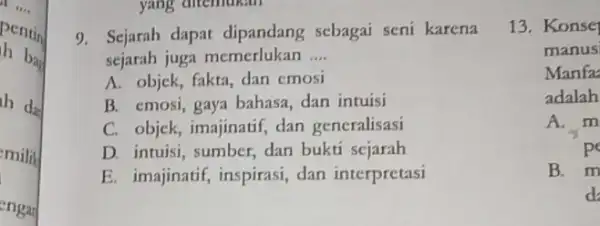 h da 9. Sejarah dapat dipandang sebagai seni karena sejarah juga memerlukan __ A. objek, fakta, dan emost B. emosi, gaya bahasa dan intuisi