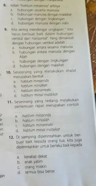 Habungan dengan masyarakat 8. Istilah "hablum minannas artinya __ a. hubungan sesama manusia b. hubungan manusia dengan malaikat c. hubungan dengan lingkungan d. hubungan