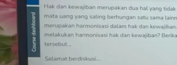 Hak dan kewajiban merupakan dua hal yang tidak mata uang yang saling berhungan satu sama lainn merupakan harmonisasi dalam hak dan kewajiban. melakukan harmonisasi