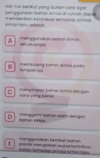 Hal-hal berikut yang bukan cara agar penggunaan bahan kimia di rumah dapat memberikan kontribusi terhadap prinsip kimia hijau adalah A menggunako in bahan kimia