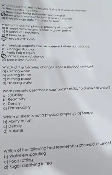 What happens to the molecules during a chemical change? a) They remain the same move faster but remain unchanged (C) They are rearranged to