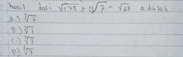 hasil dari sqrt(175)+sqrt[4](7)-sqrt(63) adalah. A.) sqrt[5](7) B.) sqrt[4](7) C.) sqrt[3](7) D.) sqrt[6](7)