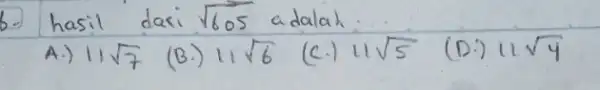 hasil dari sqrt(605) adalah. A.) 11 sqrt(7) (B.) 11 sqrt(6) (c.) 11 sqrt(5) (D.) 11 sqrt(4)