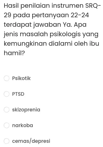 Hasil penilaian instrume n SRQ^- 29 pada pertanya an 22-24 terdapa t jawabo in Ya. Apa jenis m asalah psikologis yang kemungkinan dialami oleh