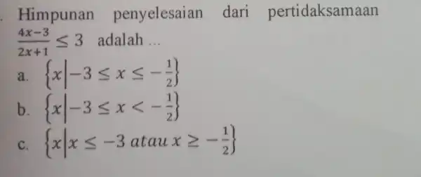 . Himpunan penyelesa ian dari pertidaksamaan (4x-3)/(2x+1)leqslant 3 adalah __ a xvert -3leqslant xleqslant -(1)/(2) b xvert -3leqslant xlt -(1)/(2) c xvert xleqslant -3atauxgeqslant