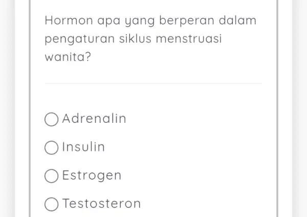 Hormon apa yang berperan dalam pengatur an siklus menstruasi wanita? Adrenalin Insulin Estr ogen Test oste ron