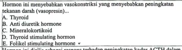 Hormon ini menyebabkan vasokonstriksi yang menyebabkan peningkatan tekanan darah (vasopresin) __ A. Thyroid B. Anti diuretik hormone C. Mineralokortikoid D. Thyroid stimulating hormon E.