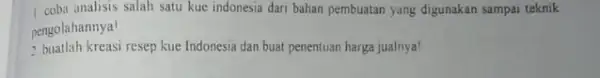 I coba analisis salah satu kue indonesia dari bahan pembuatan yang digunakan sampai teknik pengolahannya! 2 buallah kreasi resep kue Indonesia dan buat penentuan