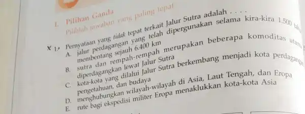 I. Pilihan Ganda jawaban yang paling tepat. pilihlah dipergunakan selama __ kira-kira 1.500 tak tidak tepat terdah membentang 1.Pernyataa perdagangan 6.400 km merupakan beberapa