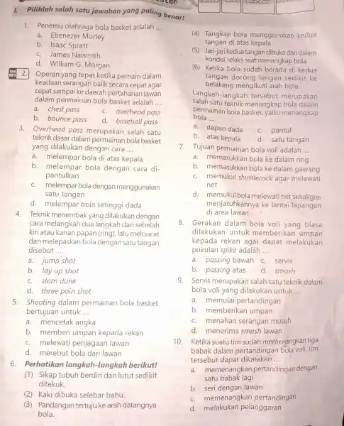 I. Pilihlah salah satu jawaban yang paling benar! 1. Penemu olahraga bola basket adalah __ a. Ebenezer Morley b. Isaac Spratt c James Naismith