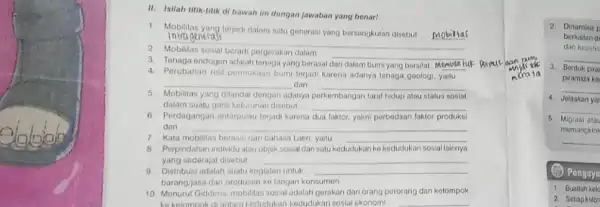 II. Isilah titik-titik di bawah ini dongan jawaban yang bonar! 1. Mobilitas yang terjadi dalam satu gonerasi yang borsangkulan disebut __ __ generasi pergerakan