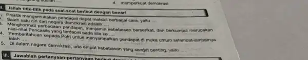 II. Isilah titik-titik pada soal-soal berikut dengan benar1 d. memperkuat demokrasi Salah satu diri dari negara demokras Praktik mengemukakan pendapa dapat melalui berbagai cara