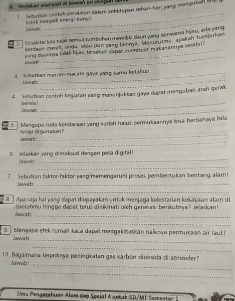 II. Kerjakan soal-soal di bawah ini dengan benar 1. Sebutkan contoh peralatan dalam kehidupan sehari-hari yang mengubah energ listrik menjadi energi bunyi! Jawab: __