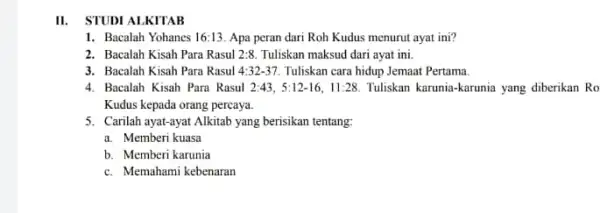 II. STUDI ALKITAB 1. Bacalah Yohanes 16:13 Apa peran dari Roh Kudus menurut ayat ini? 2. Bacalah Kisah Para Rasul 2:8 Tuliskan maksud dari