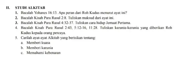 II. STUDI ALKTTAB 1. Bacalah Yohanes 16:13. Apa peran dari Roh Kudus menurut ayat ini? 2. Bacalah Kisah Para Rasul 2:8 Tuliskan maksud dari