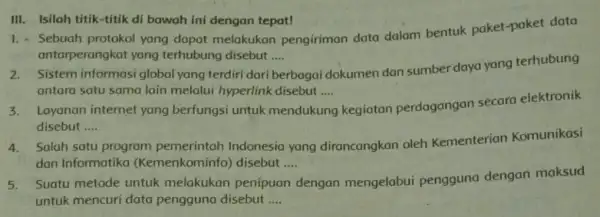 III. Isilah titik-titik di bawah ini dengan tepat! 1. Sebuah protokol yang dapat melakukan pengiriman data dalam bentuk paket -paket data antarperangkat yang terhubung