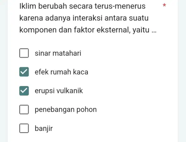 Iklim berubah secara terus -menerus karena adanya interaksi antara suatu komponen dan faktor eksternal , yaitu __ sinar matahari efek rumah kaca erupsi vulkanik