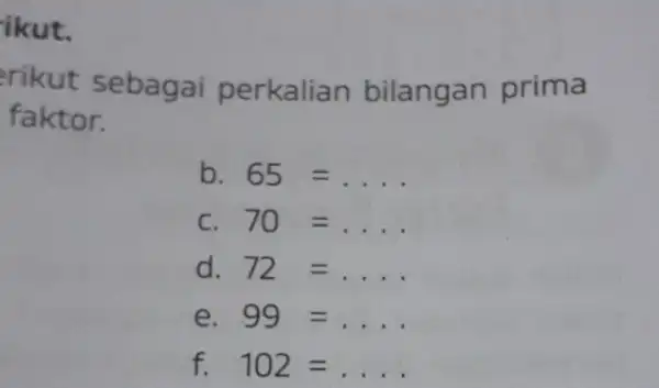 ikut. rikut sebagai perkalian bilangan prima faktor. b. 65=ldots . C 70=ldots d. 72=ldots e 99=ldots f. 102=ldots