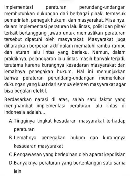 Implementasi peraturan perundang-undangan membutuhkan dukungan dari berbagai pihak , termasuk pemerintah, penegak hukum, dan masyarakat. Misalnya dalam implementasi peraturan lalu lintas , polisi dan