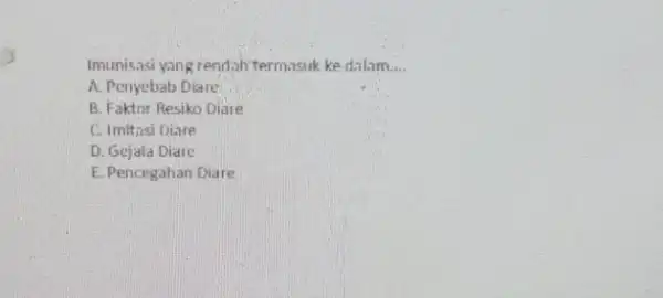 Imunisasi yang rendah termasuk ke dalam __ A. Penyebab Diare B. Faktor Resiko Diare C. Imit,asi Diare D. Gejala Diare E. Pencegahan Diare