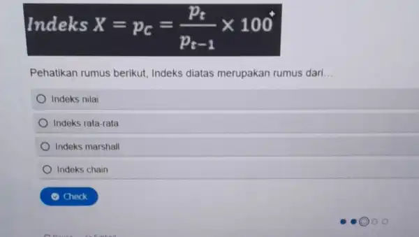 Indeks X=p_(c)=(p_(t))/(p_(t-1))times 100^ast Pehatikan rumus berikut, Indeks diatas merupakan rumus dari __ Indeks nilai Indeks rata-rata ) Indeks marshall Indeks chain Check