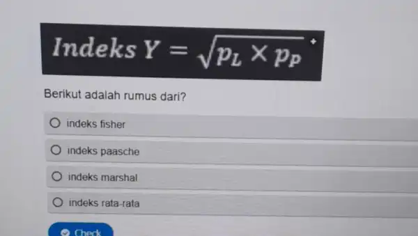 Indeks Y=sqrt (p_(L)times p_(p)) Berikut adalah rumus dari? indeks fisher indeks paasche indeks marshal indeks rata-rata