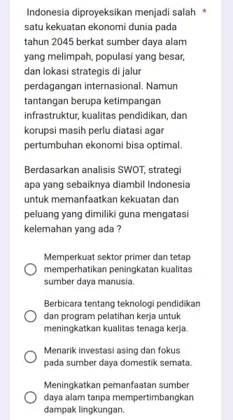 Indonesia diproyeksikan menjadi salah satu kekuatan ekonomi dunia pada tahun 2045 berkat sumber daya alam yang melimpah,populasi yang besar, dan lokasi strategis di jalur