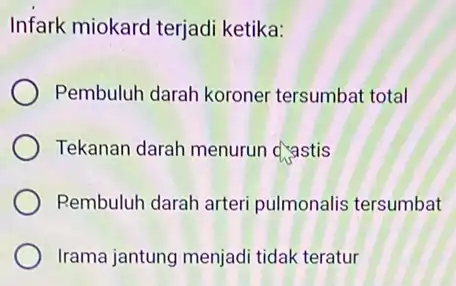 Infark miokard terjadi ketika: Pembuluh darah koroner tersumbat total Tekanan darah menurun castis Rembuluh darah arteri pulmonalis tersumbat Irama jantung menjadi tidak teratur