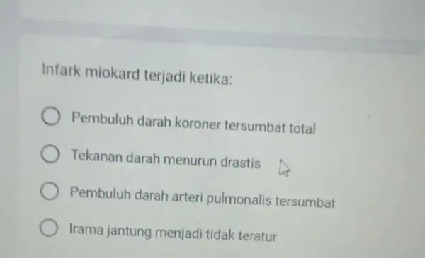 Infark miokard terjadi ketika: Pembuluh darah koroner tersumbat total Tekanan darah menurun drastis Pembuluh darah arteri pulmonalis tersumbat Irama jantung menjadi tidak teratur