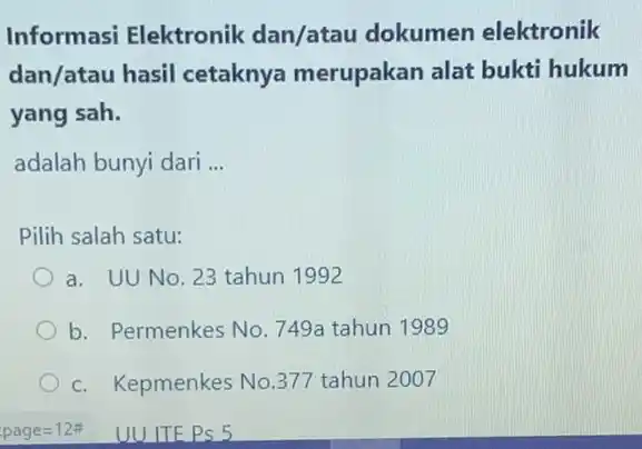 Informasi Elektronik dan/atau dokumen elektronik dan/atau hasil cetaknya merupakan alat bukti hukum yang sah. adalah bunyi dari __ Pilih salah satu: a. UU No.